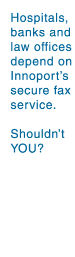 Hospitals, banks and law offices depend on Innoport's secure fax service.